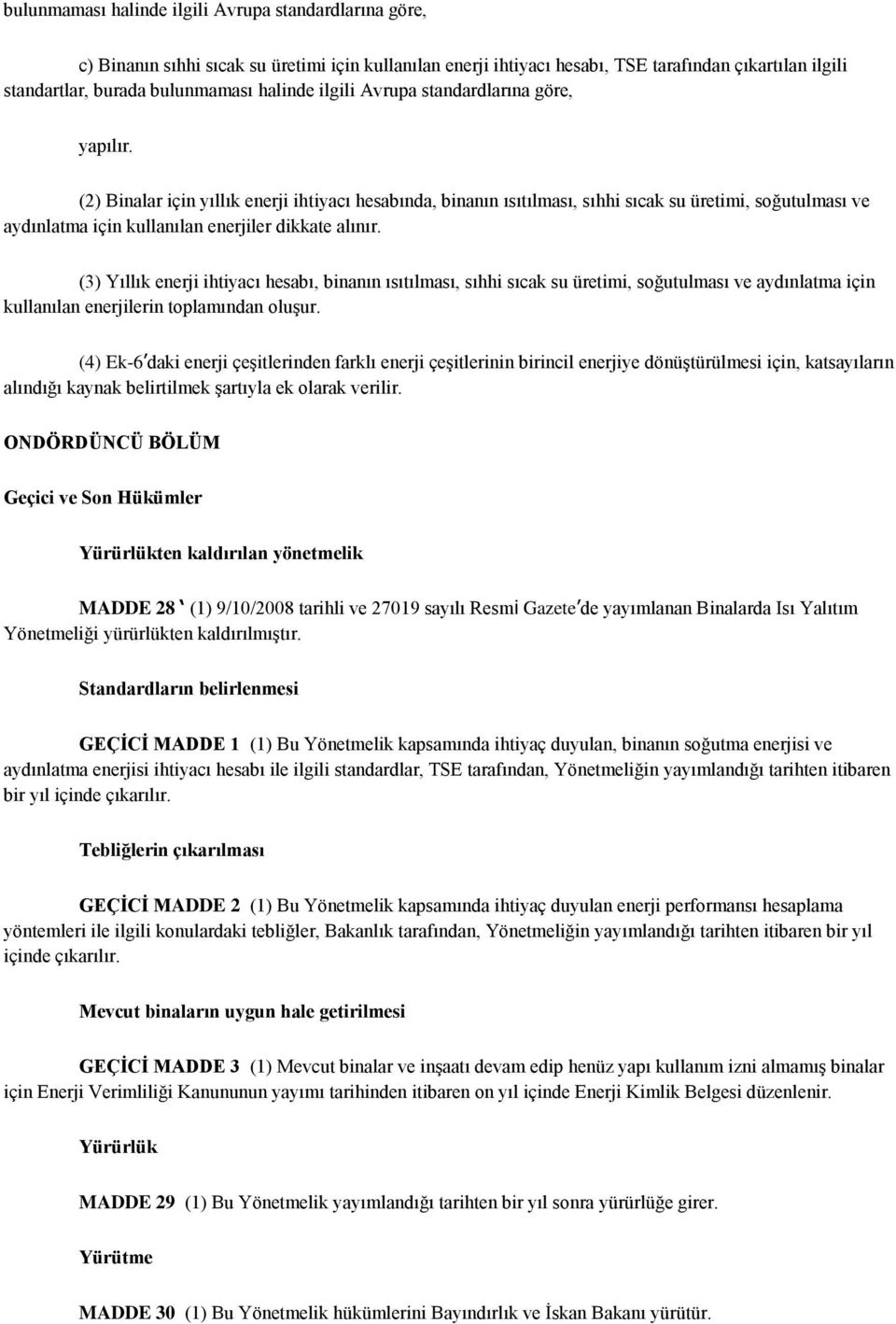 (2) Binalar için yıllık enerji ihtiyacı hesabında, binanın ısıtılması, sıhhi sıcak su üretimi, soğutulması ve aydınlatma için kullanılan enerjiler dikkate alınır.