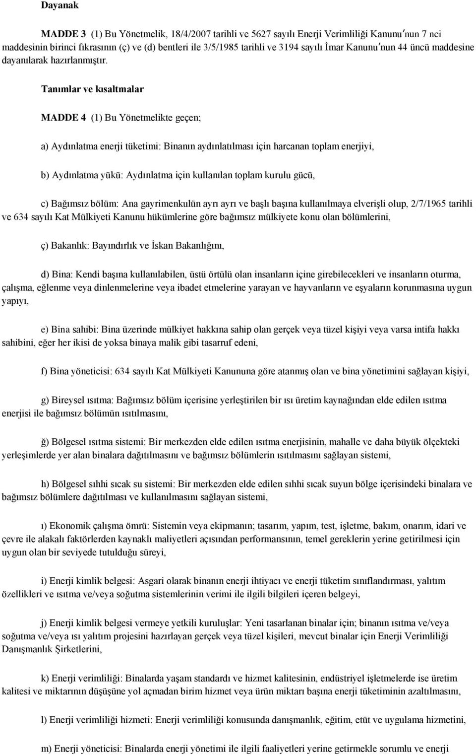 Tanımlar ve kısaltmalar MADDE 4 (1) Bu Yönetmelikte geçen; a) Aydınlatma enerji tüketimi: Binanın aydınlatılması için harcanan toplam enerjiyi, b) Aydınlatma yükü: Aydınlatma için kullanılan toplam