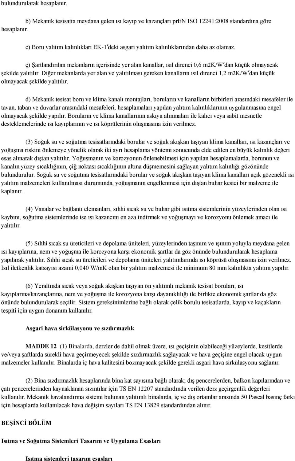 ç) ġartlandırılan mekanların içerisinde yer alan kanallar, ısıl direnci 0,6 m2k/w dan küçük olmayacak Ģekilde yalıtılır.