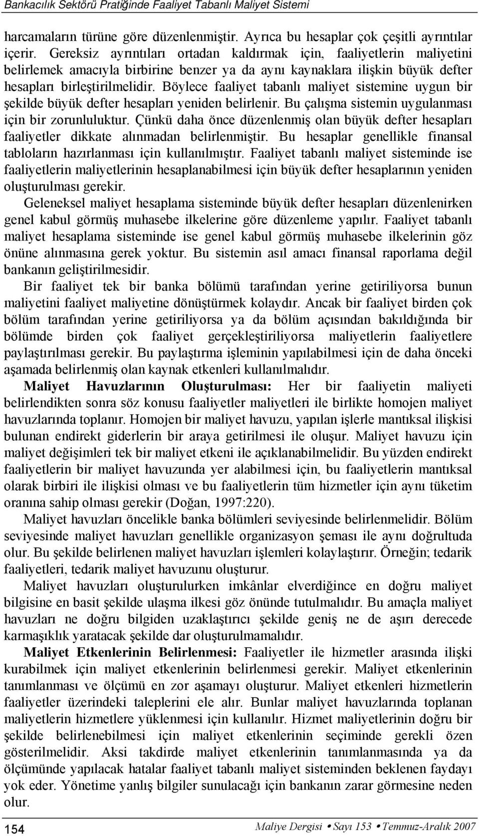 Böylece faaliyet tabanlı maliyet sistemine uygun bir şekilde büyük defter hesapları yeniden belirlenir. Bu çalışma sistemin uygulanması için bir zorunluluktur.