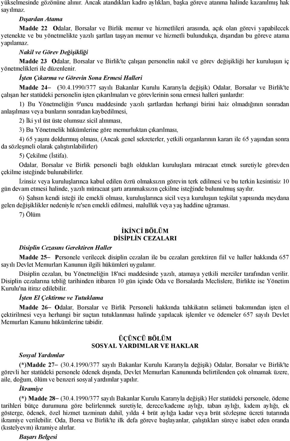 dışarıdan bu göreve atama yapılamaz. Nakil ve Görev Değişikliği Madde 23 Odalar, Borsalar ve Birlik'te çalışan personelin nakil ve görev değişikliği her kuruluşun iç yönetmelikleri ile düzenlenir.