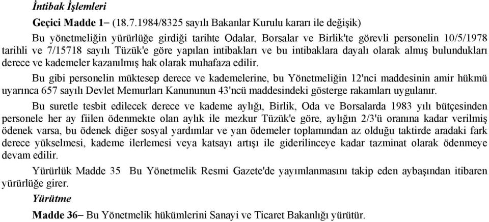 yapılan intibakları ve bu intibaklara dayalı olarak almış bulundukları derece ve kademeler kazanılmış hak olarak muhafaza edilir.