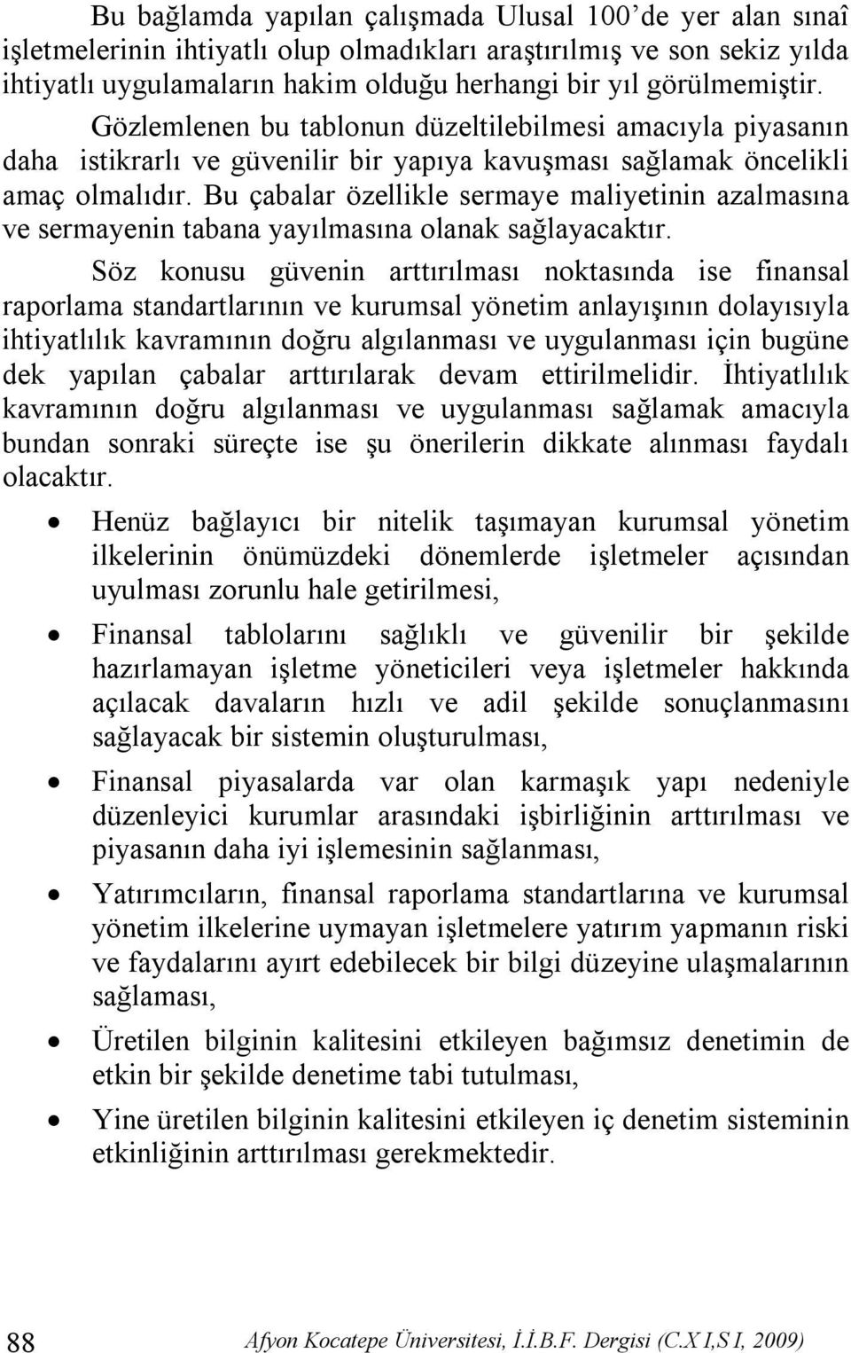 Bu çabalar özellikle sermaye maliyetinin azalmasına ve sermayenin tabana yayılmasına olanak sağlayacaktır.