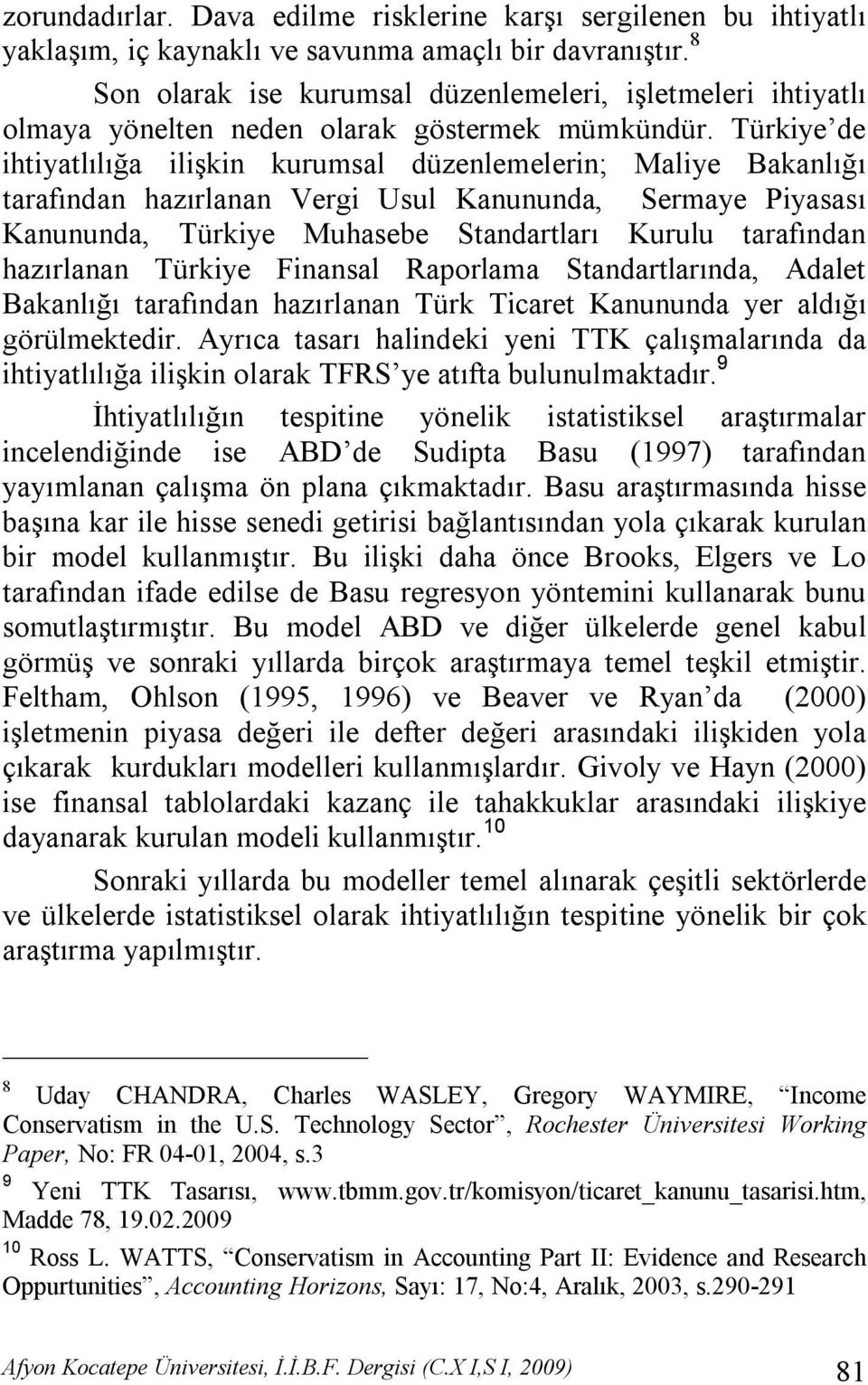 Türkiye de ihtiyatlılığa ilişkin kurumsal düzenlemelerin; Maliye Bakanlığı tarafından hazırlanan Vergi Usul Kanununda, Sermaye Piyasası Kanununda, Türkiye Muhasebe Standartları Kurulu tarafından