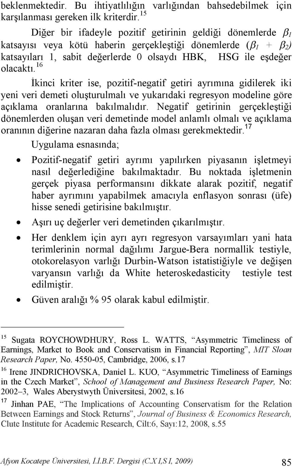 16 İkinci kriter ise, pozitif-negatif getiri ayrımına gidilerek iki yeni veri demeti oluşturulmalı ve yukarıdaki regresyon modeline göre açıklama oranlarına bakılmalıdır.