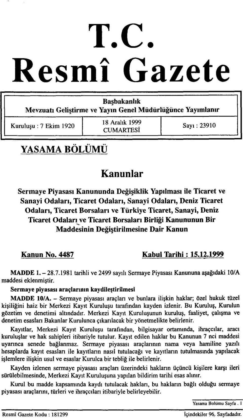 Birliği Kanununun Bir Maddesinin Değiştirilmesine Dair Kanun Kanun No. 4487 Kabul Tarihi: 15.12.1999 MADDE 1. - 28.7.1981 tarihli ve 2499 sayılı Sermaye Piyasası Kanununa aşağıdaki 10/A maddesi eklenmiştir.