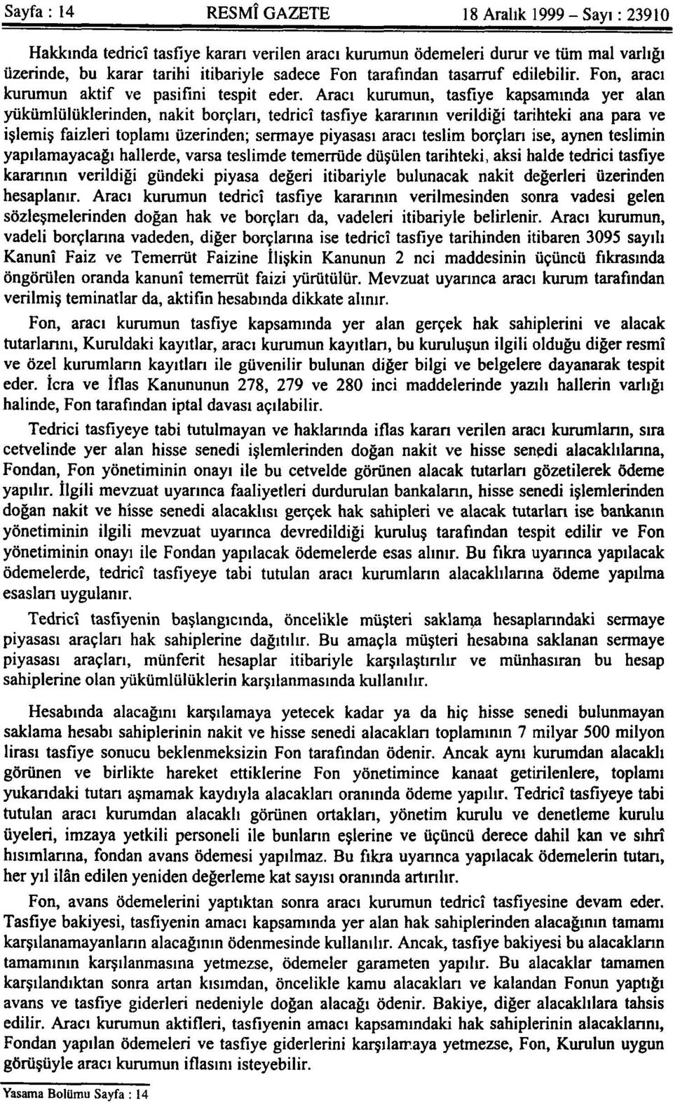 Aracı kurumun, tasfiye kapsamında yer alan yükümlülüklerinden, nakit borçları, tedricî tasfiye kararının verildiği tarihteki ana para ve işlemiş faizleri toplamı üzerinden; sermaye piyasası aracı