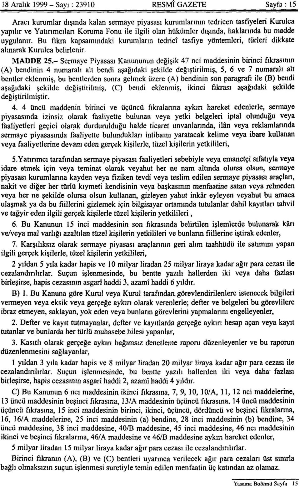 - Sermaye Piyasası Kanununun değişik 47 nci maddesinin birinci fıkrasının (A) bendinin 4 numaralı alt bendi aşağıdaki şekilde değiştirilmiş, 5, 6 ve 7 numaralı alt bentler eklenmiş, bu bentlerden