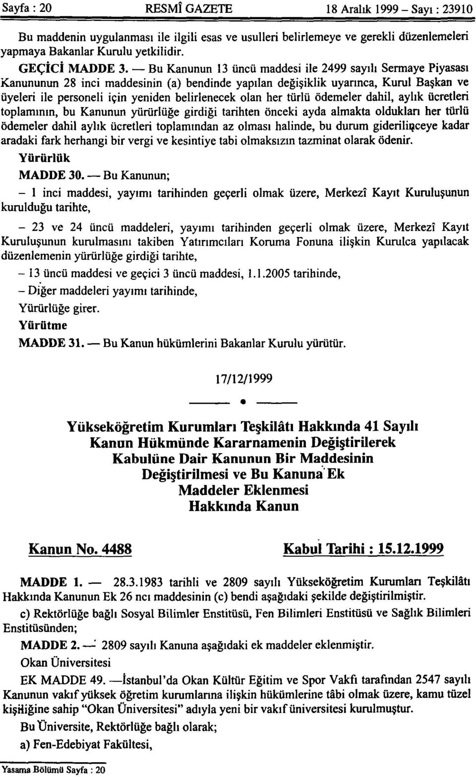 her türlü ödemeler dahil, aylık ücretleri toplamının, bu Kanunun yürürlüğe girdiği tarihten önceki ayda almakta oldukları her türlü ödemeler dahil aylık ücretleri toplamından az olması halinde, bu