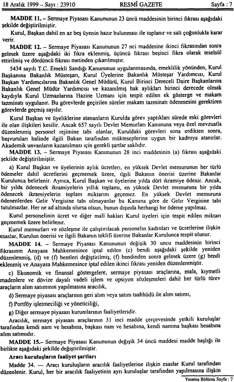 - Sermaye Piyasası Kanununun 27 nci maddesine ikinci fıkrasından sonra gelmek üzere aşağıdaki iki fıkra eklenmiş, üçüncü fıkrası beşinci fıkra olarak teselsül ettirilmiş ve dördüncü fıkrası metinden