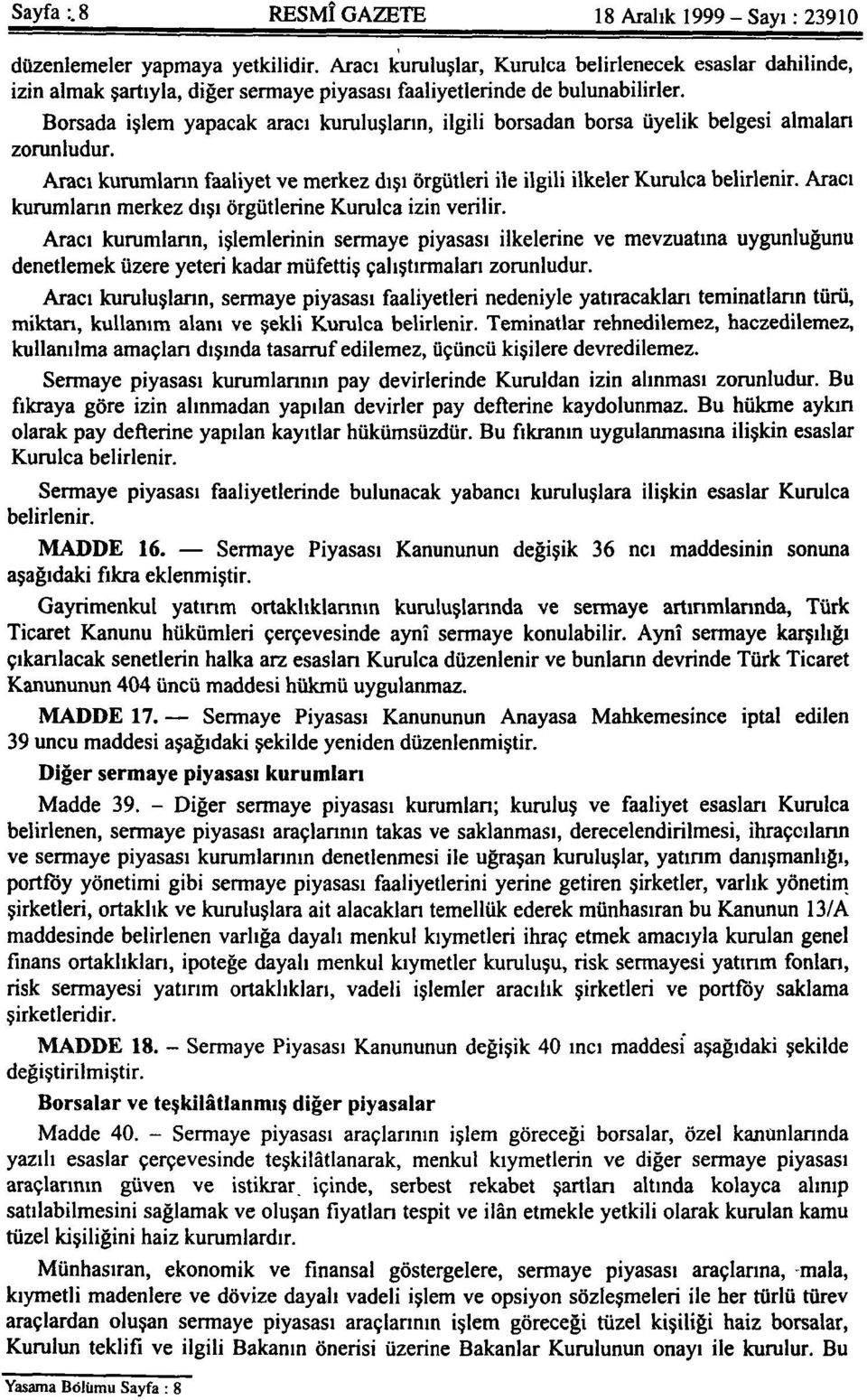 Borsada işlem yapacak aracı kuruluşların, ilgili borsadan borsa üyelik belgesi almaları zorunludur. Aracı kurumların faaliyet ve merkez dışı örgütleri ile ilgili ilkeler Kurulca belirlenir.