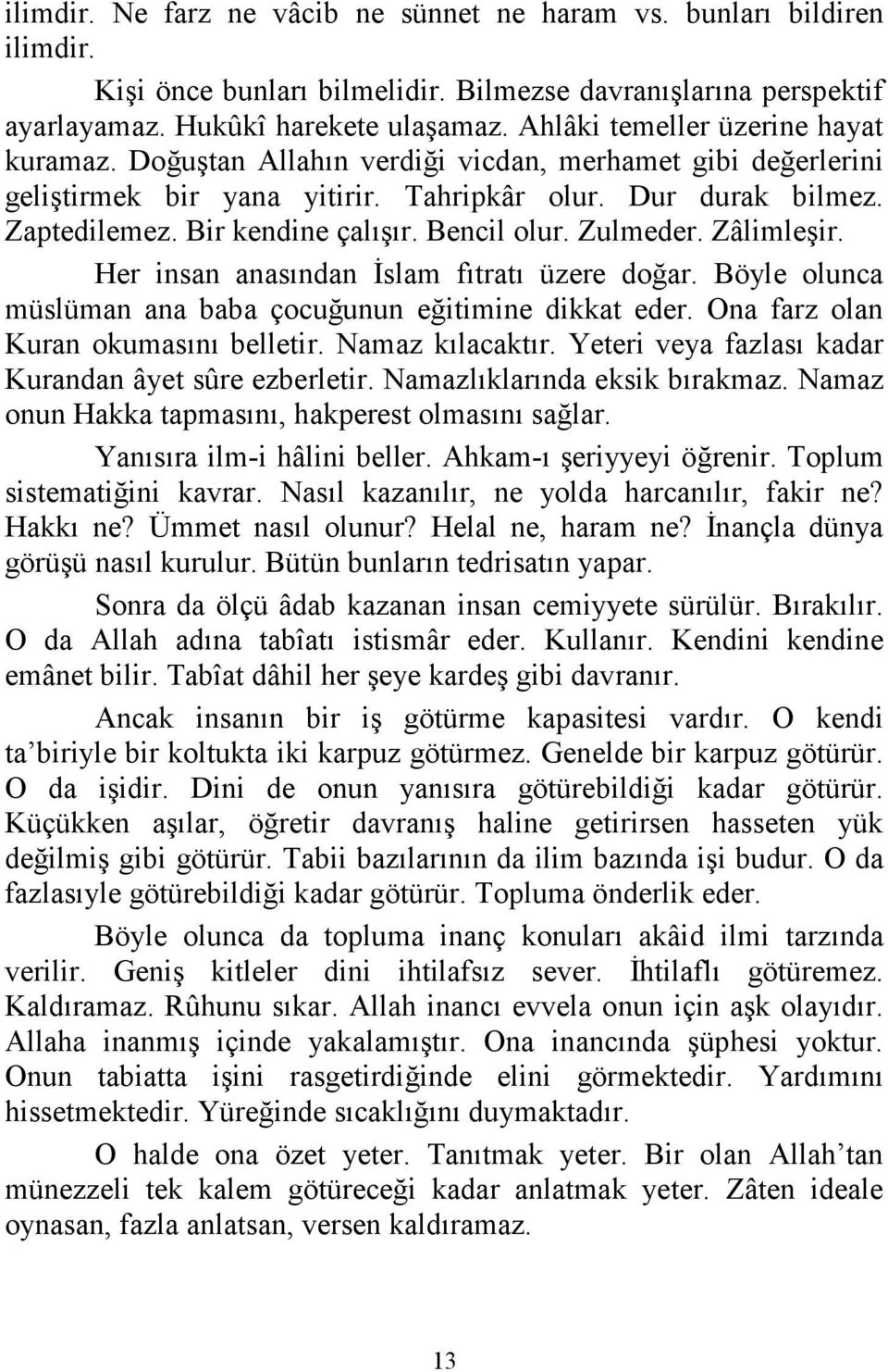 Bencil olur. Zulmeder. Zâlimleşir. Her insan anasından Đslam fıtratı üzere doğar. Böyle olunca müslüman ana baba çocuğunun eğitimine dikkat eder. Ona farz olan Kuran okumasını belletir.