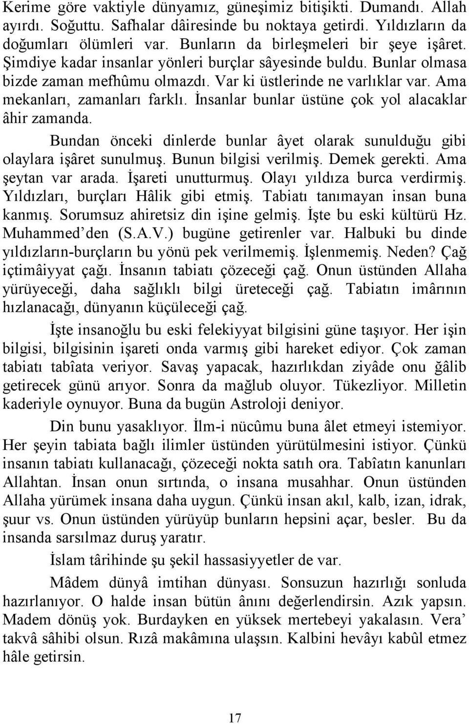 Ama mekanları, zamanları farklı. Đnsanlar bunlar üstüne çok yol alacaklar âhir zamanda. Bundan önceki dinlerde bunlar âyet olarak sunulduğu gibi olaylara işâret sunulmuş. Bunun bilgisi verilmiş.