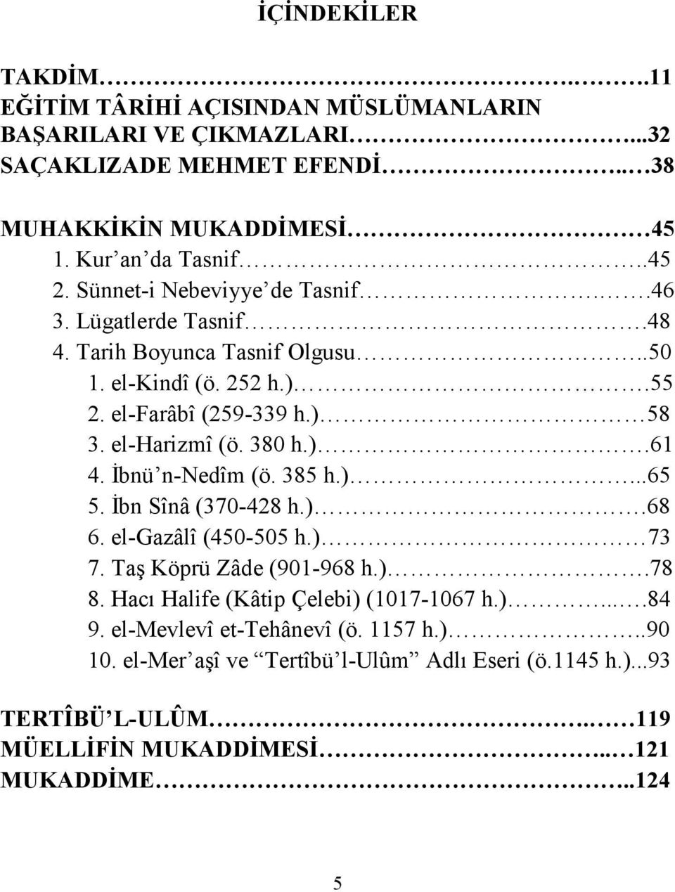 Đbnü n-nedîm (ö. 385 h.)...65 5. Đbn Sînâ (370-428 h.).68 6. el-gazâlî (450-505 h.) 73 7. Taş Köprü Zâde (901-968 h.).78 8. Hacı Halife (Kâtip Çelebi) (1017-1067 h.)....84 9.