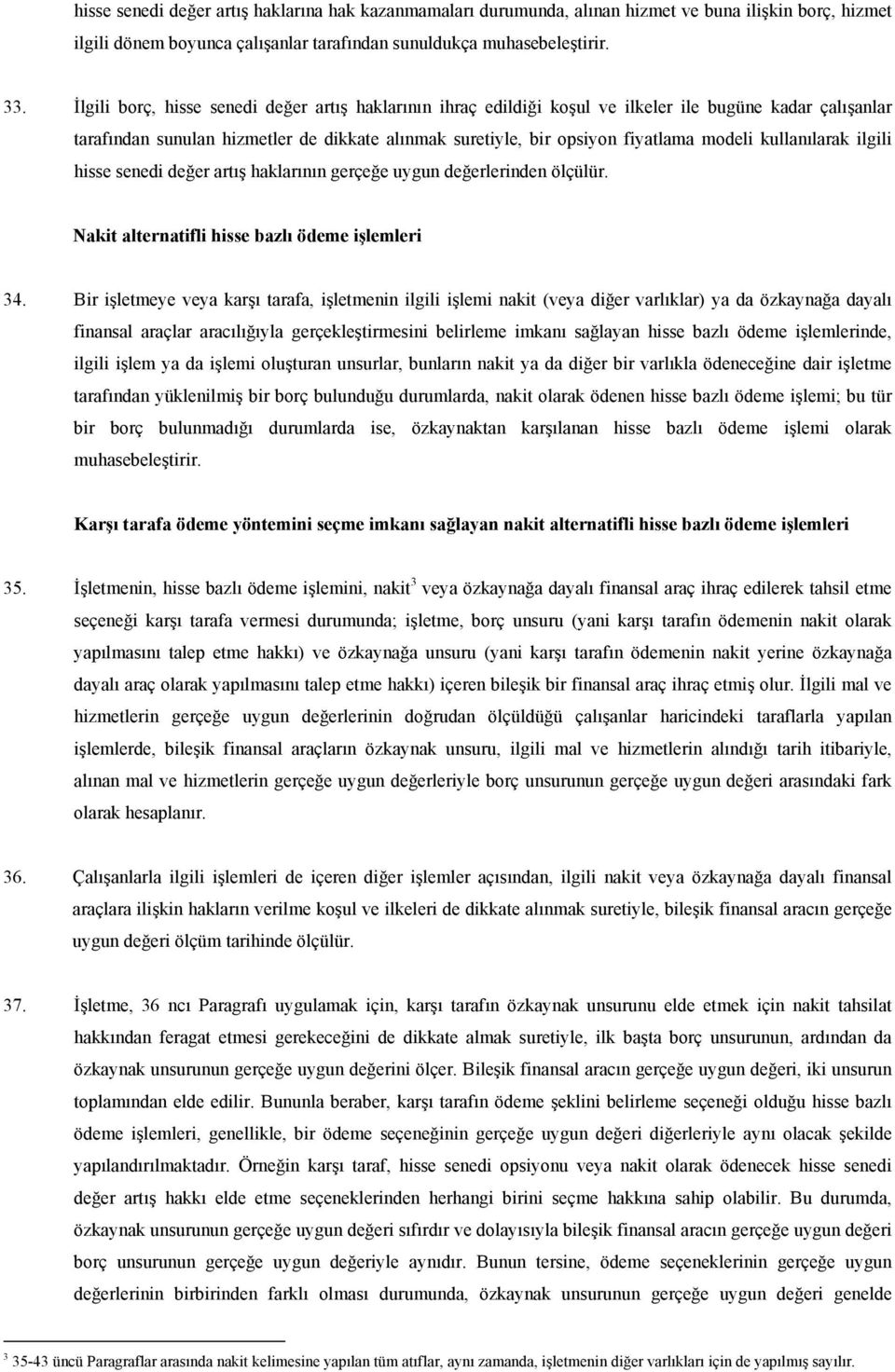 kullanılarak ilgili hisse senedi değer artış haklarının gerçeğe uygun değerlerinden ölçülür. Nakit alternatifli hisse bazlı ödeme işlemleri 34.