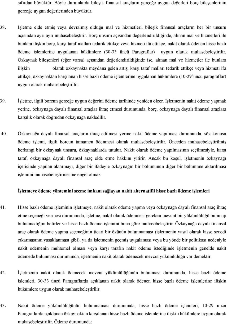 Borç unsuru açısından değerlendirildiğinde, alınan mal ve hizmetleri ile bunlara ilişkin borç, karşı taraf malları tedarik ettikçe veya hizmeti ifa ettikçe, nakit olarak ödenen hisse bazlı ödeme