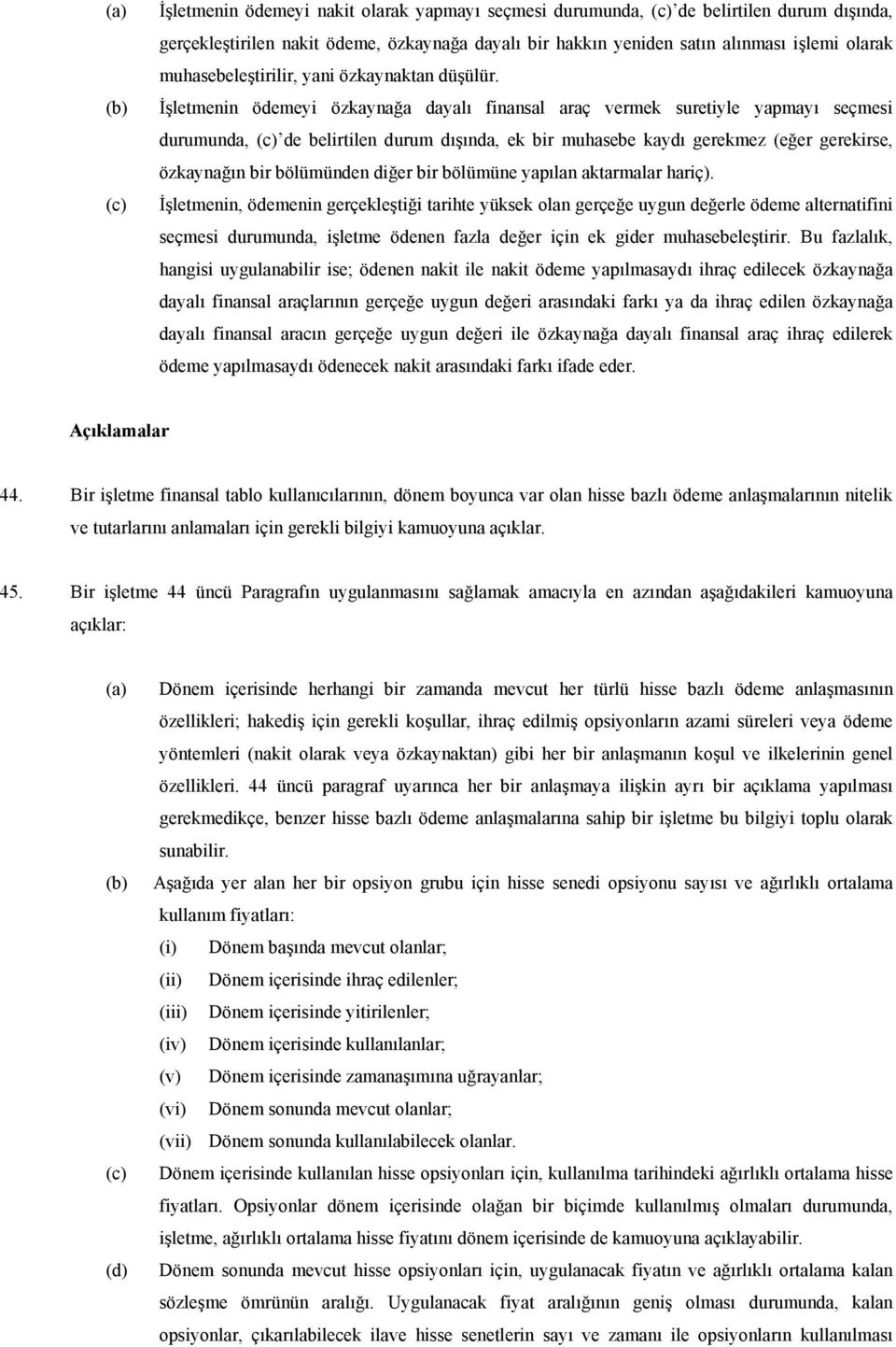 İşletmenin ödemeyi özkaynağa dayalı finansal araç vermek suretiyle yapmayı seçmesi durumunda, (c) de belirtilen durum dışında, ek bir muhasebe kaydı gerekmez (eğer gerekirse, özkaynağın bir