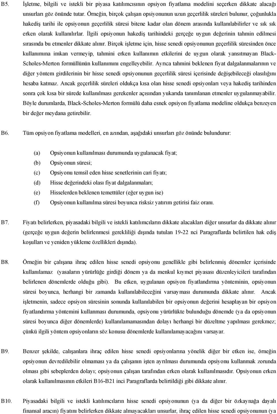 olarak kullanılırlar. İlgili opsiyonun hakediş tarihindeki gerçeğe uygun değerinin tahmin edilmesi sırasında bu etmenler dikkate alınır.