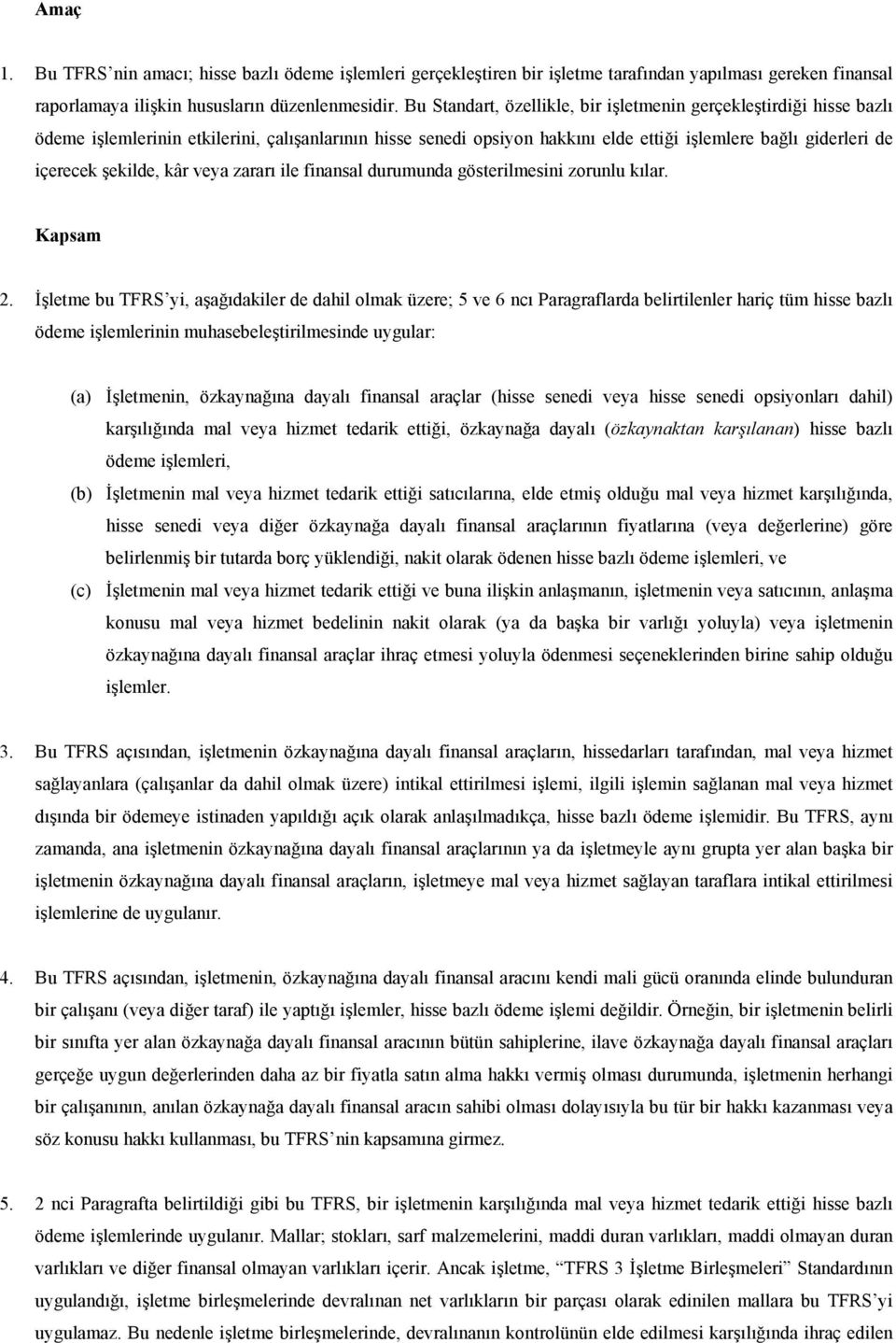 şekilde, kâr veya zararı ile finansal durumunda gösterilmesini zorunlu kılar. Kapsam 2.