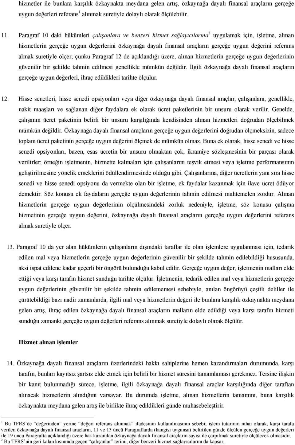 değerini referans almak suretiyle ölçer; çünkü Paragraf 12 de açıklandığı üzere, alınan hizmetlerin gerçeğe uygun değerlerinin güvenilir bir şekilde tahmin edilmesi genellikle mümkün değildir.