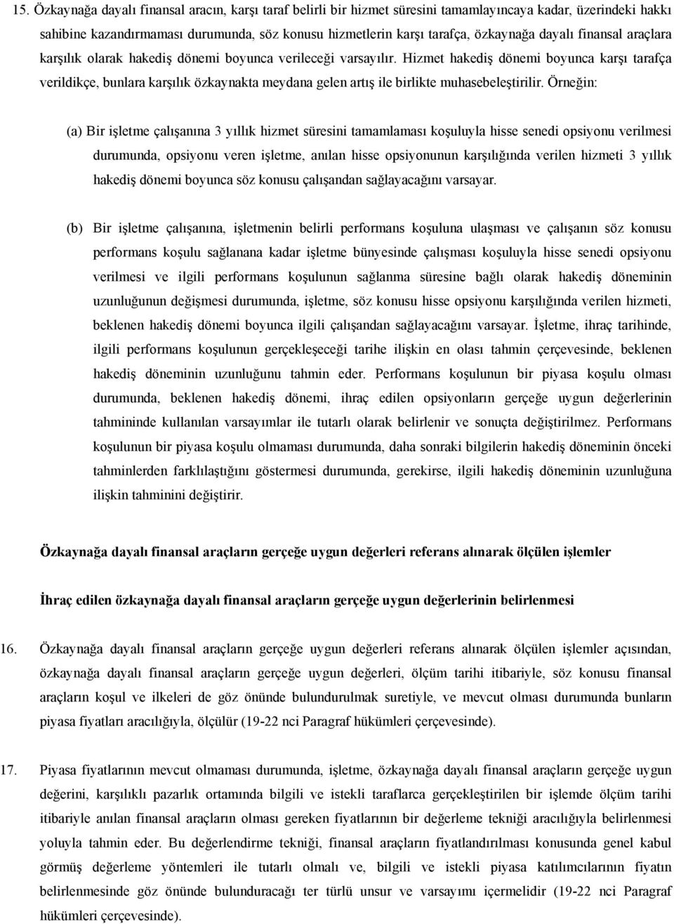 Hizmet hakediş dönemi boyunca karşı tarafça verildikçe, bunlara karşılık özkaynakta meydana gelen artış ile birlikte muhasebeleştirilir.