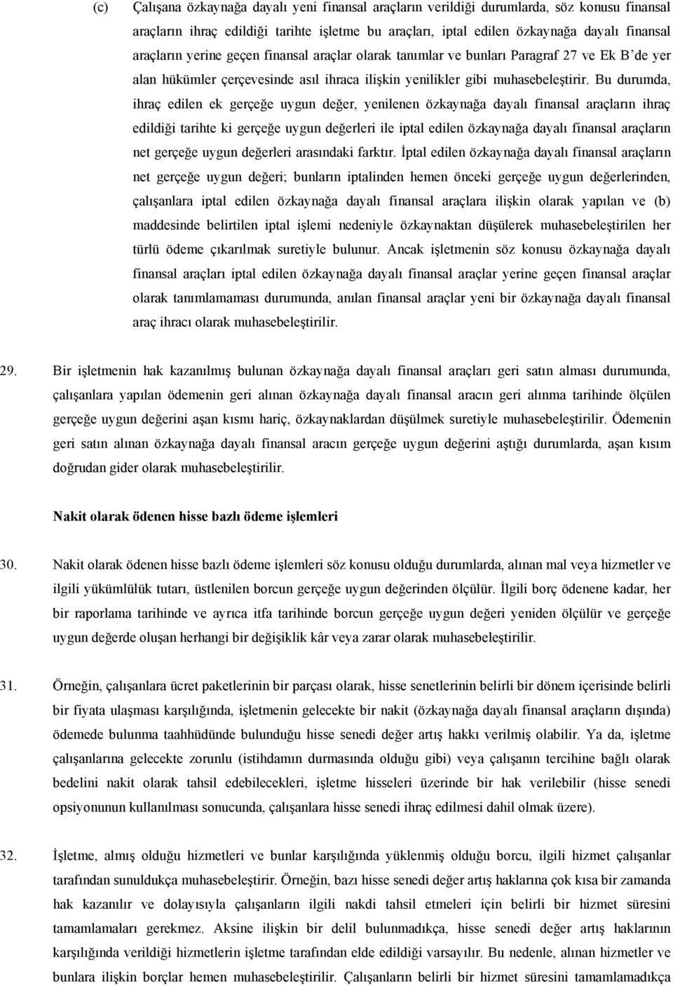 Bu durumda, ihraç edilen ek gerçeğe uygun değer, yenilenen özkaynağa dayalı finansal araçların ihraç edildiği tarihte ki gerçeğe uygun değerleri ile iptal edilen özkaynağa dayalı finansal araçların