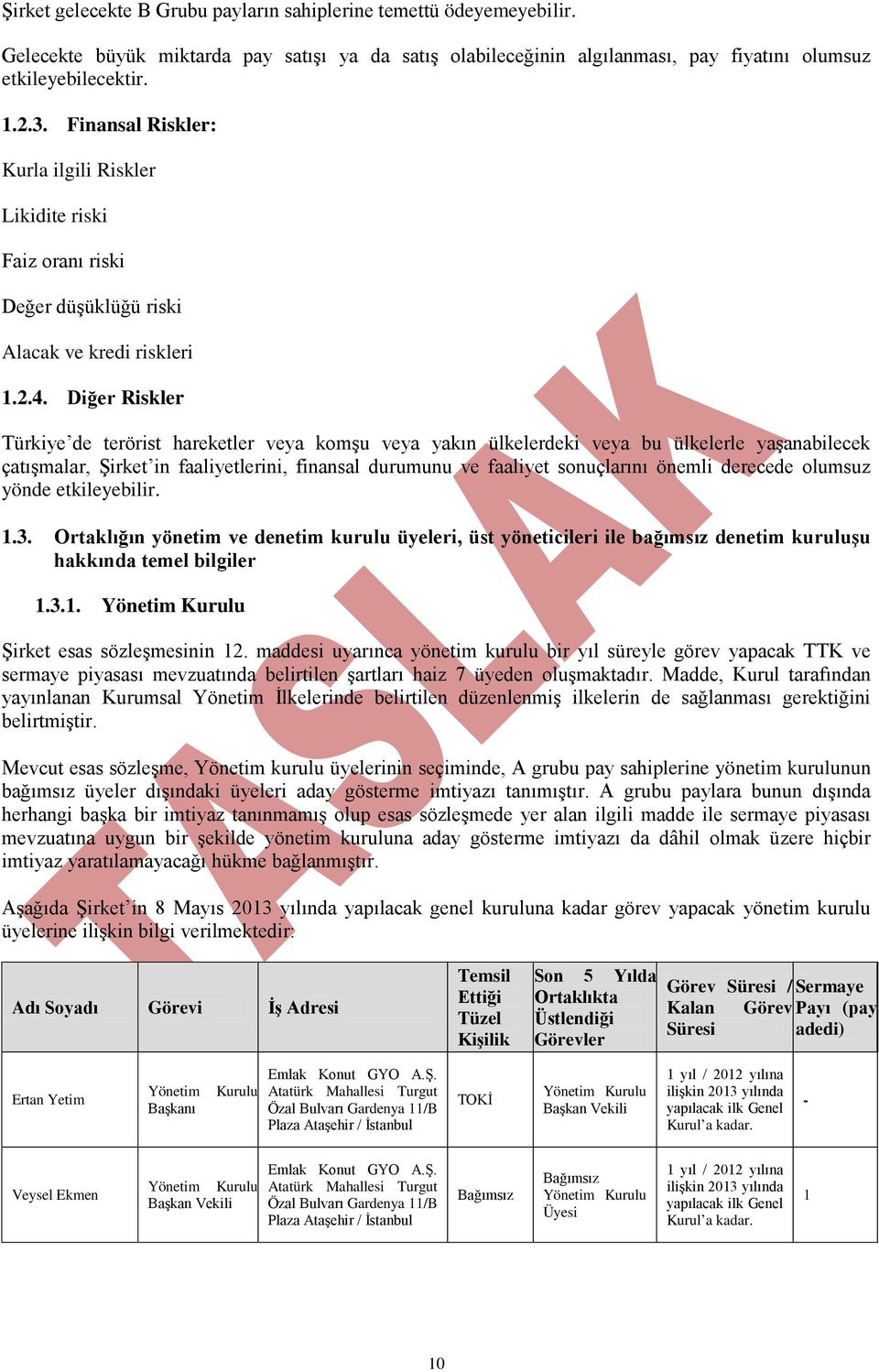 Diğer Riskler Türkiye de terörist hareketler veya komşu veya yakın ülkelerdeki veya bu ülkelerle yaşanabilecek çatışmalar, Şirket in faaliyetlerini, finansal durumunu ve faaliyet sonuçlarını önemli