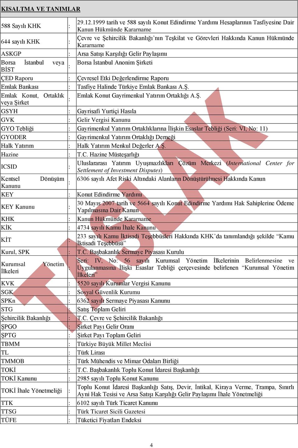 Hükmünde Kararname ASKGP : Arsa Satışı Karşılığı Gelir Paylaşımı Borsa İstanbul veya Borsa İstanbul Anonim Şirketi : BİST ÇED Raporu : Çevresel Etki Değerlendirme Raporu Emlak Bankası : Tasfiye