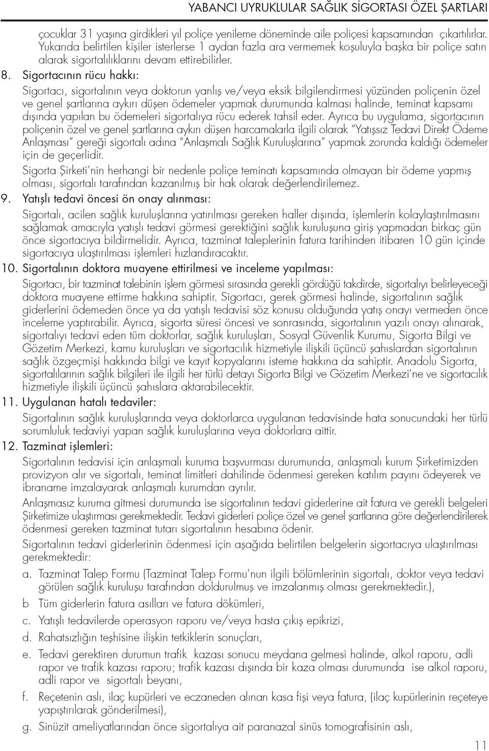 Sigortacının rücu hakkı: Sigortacı, sigortalının veya doktorun yanlıfl ve/veya eksik bilgilendirmesi yüzünden poliçenin özel ve genel flartlarına aykırı düflen ödemeler yapmak durumunda kalması