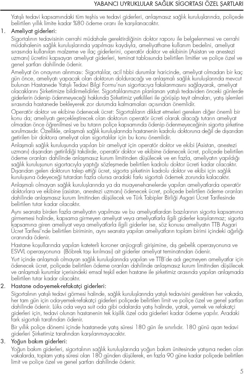 bedelini, ameliyat sırasında kullanılan malzeme ve ilaç giderlerini, operatör doktor ve ekibinin (Asistan ve anestezi uzmanı) ücretini kapsayan ameliyat giderleri, teminat tablosunda belirtilen