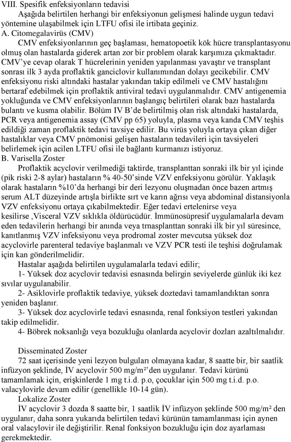 Citomegalavirüs (CMV) CMV enfeksiyonlarının geç başlaması, hematopoetik kök hücre transplantasyonu olmuş olan hastalarda giderek artan zor bir problem olarak karşımıza çıkmaktadır.