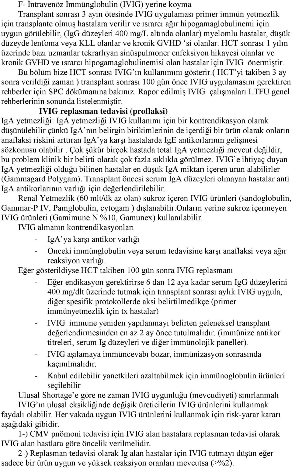 HCT sonrası 1 yılın üzerinde bazı uzmanlar tekrarlıyan sinüspulmoner enfeksiyon hikayesi olanlar ve kronik GVHD ve ısrarcı hipogamaglobulinemisi olan hastalar için IVIG önermiştir.