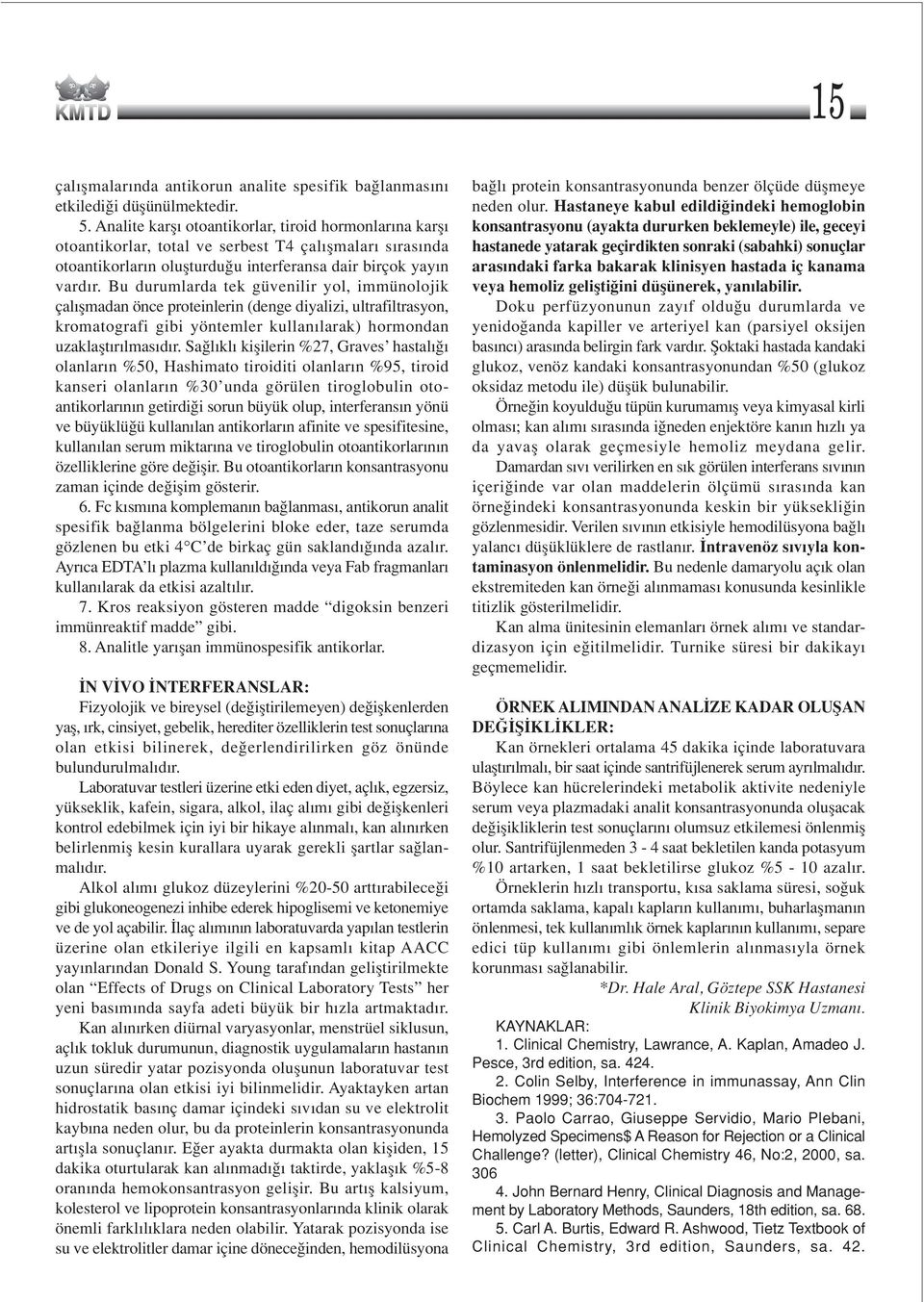 Bu durumlarda tek güvenilir yol, immünolojik çal flmadan önce proteinlerin (denge diyalizi, ultrafiltrasyon, kromatografi gibi yöntemler kullan larak) hormondan uzaklaflt r lmas d r.