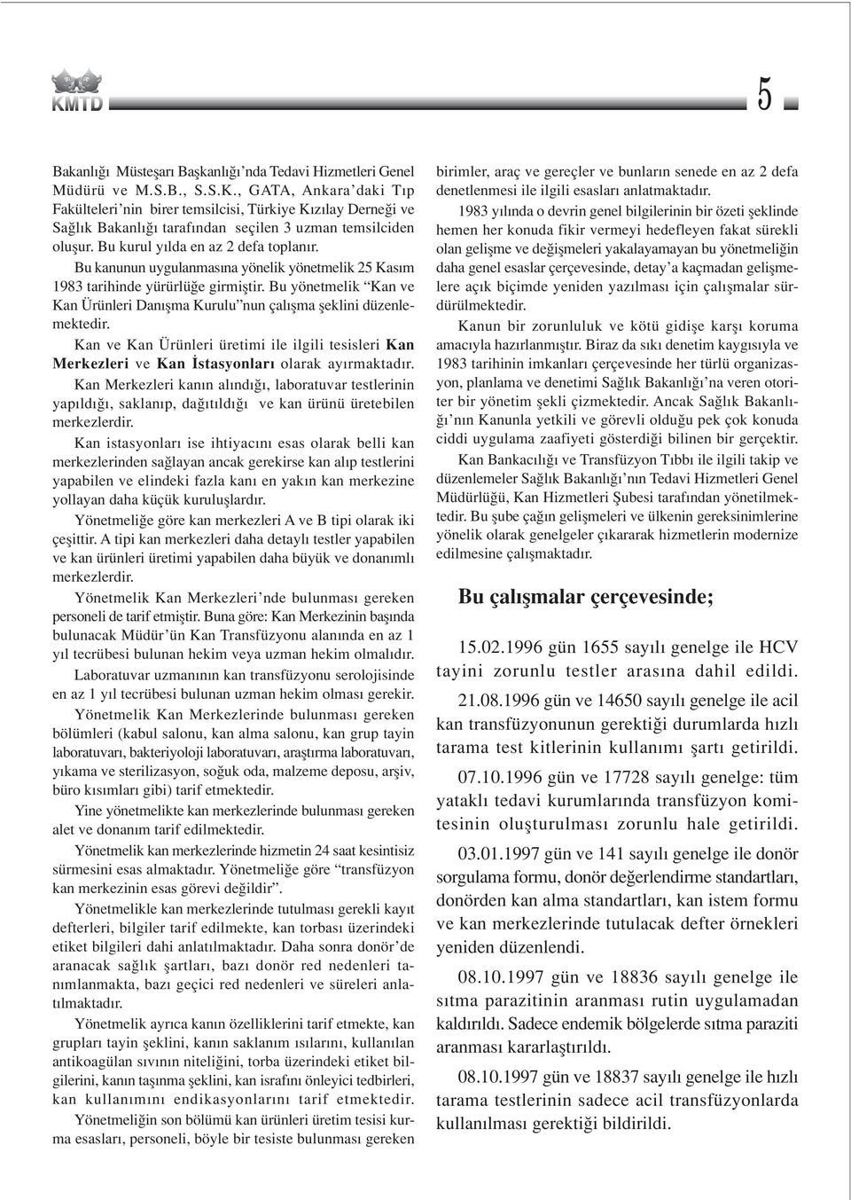 Bu kanunun uygulanmas na yönelik yönetmelik 25 Kas m 1983 tarihinde yürürlü e girmifltir. Bu yönetmelik Kan ve Kan Ürünleri Dan flma Kurulu nun çal flma fleklini düzenlemektedir.