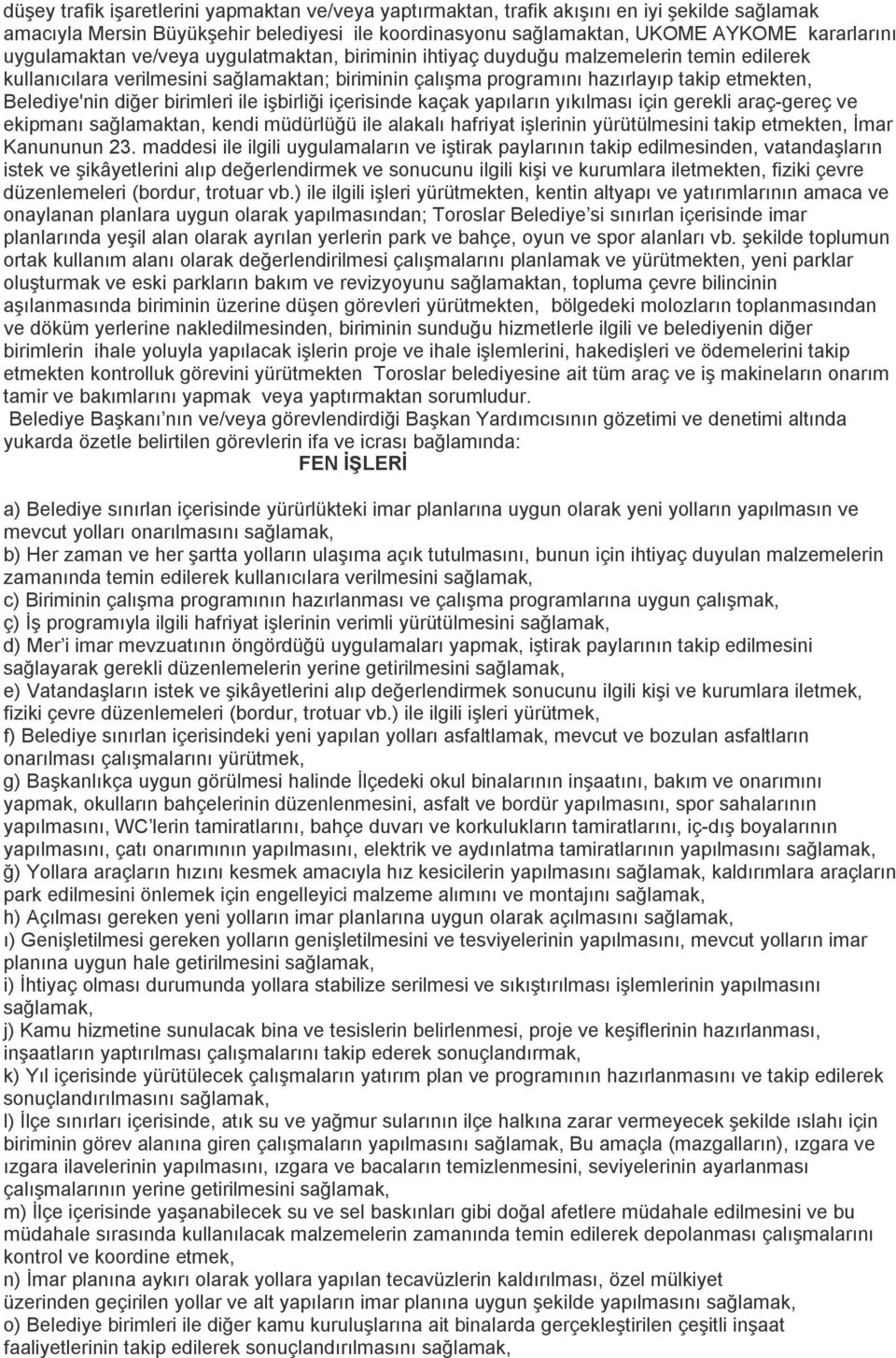 diğer birimleri ile işbirliği içerisinde kaçak yapıların yıkılması için gerekli araç-gereç ve ekipmanı sağlamaktan, kendi müdürlüğü ile alakalı hafriyat işlerinin yürütülmesini takip etmekten, İmar