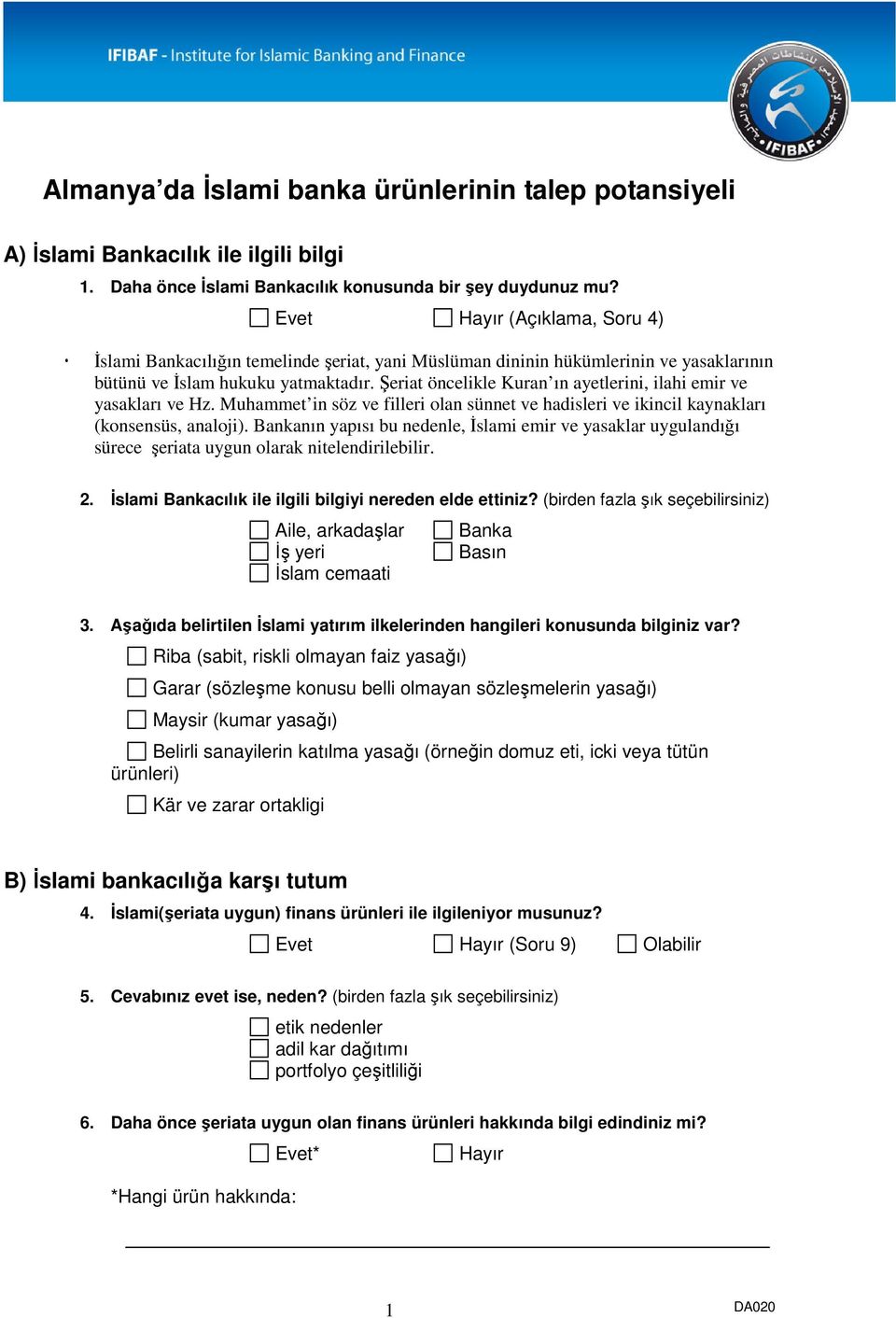 Şeriat öncelikle Kuran ın ayetlerini, ilahi emir ve yasakları ve Hz. Muhammet in söz ve filleri olan sünnet ve hadisleri ve ikincil kaynakları (konsensüs, analoji).