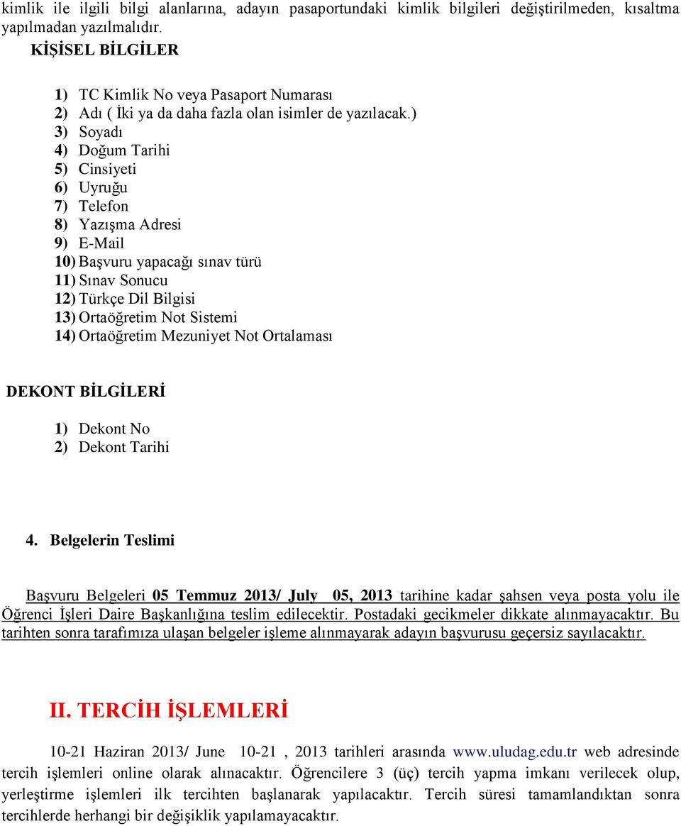 ) 3) Soyadı 4) Doğum Tarihi 5) Cinsiyeti 6) Uyruğu 7) Telefon 8) Yazışma Adresi 9) E-Mail 10) Başvuru yapacağı sınav türü 11) Sınav Sonucu 12) Türkçe Dil Bilgisi 13) Ortaöğretim Not Sistemi 14)