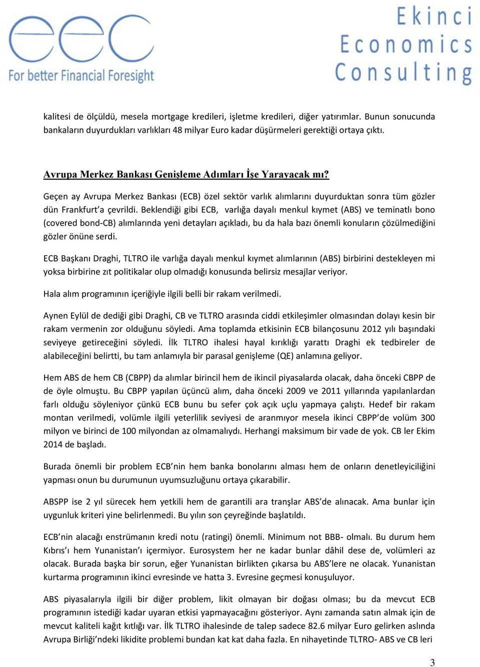 Beklendiği gibi ECB, varlığa dayalı menkul kıymet (ABS) ve teminatlı bono (covered bond-cb) alımlarında yeni detayları açıkladı, bu da hala bazı önemli konuların çözülmediğini gözler önüne serdi.