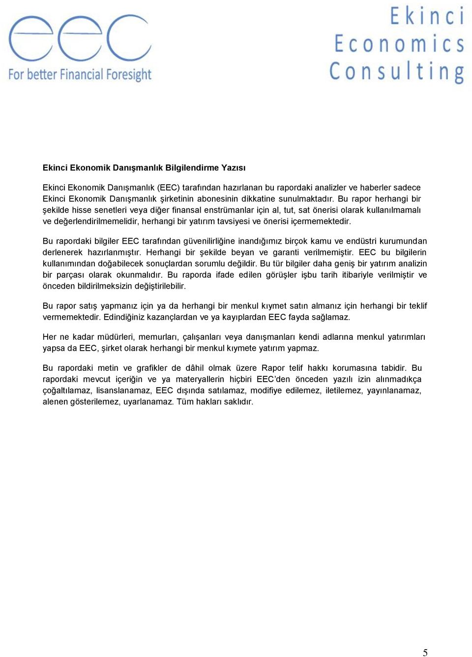 Bu rapor herhangi bir şekilde hisse senetleri veya diğer finansal enstrümanlar için al, tut, sat önerisi olarak kullanılmamalı ve değerlendirilmemelidir, herhangi bir yatırım tavsiyesi ve önerisi