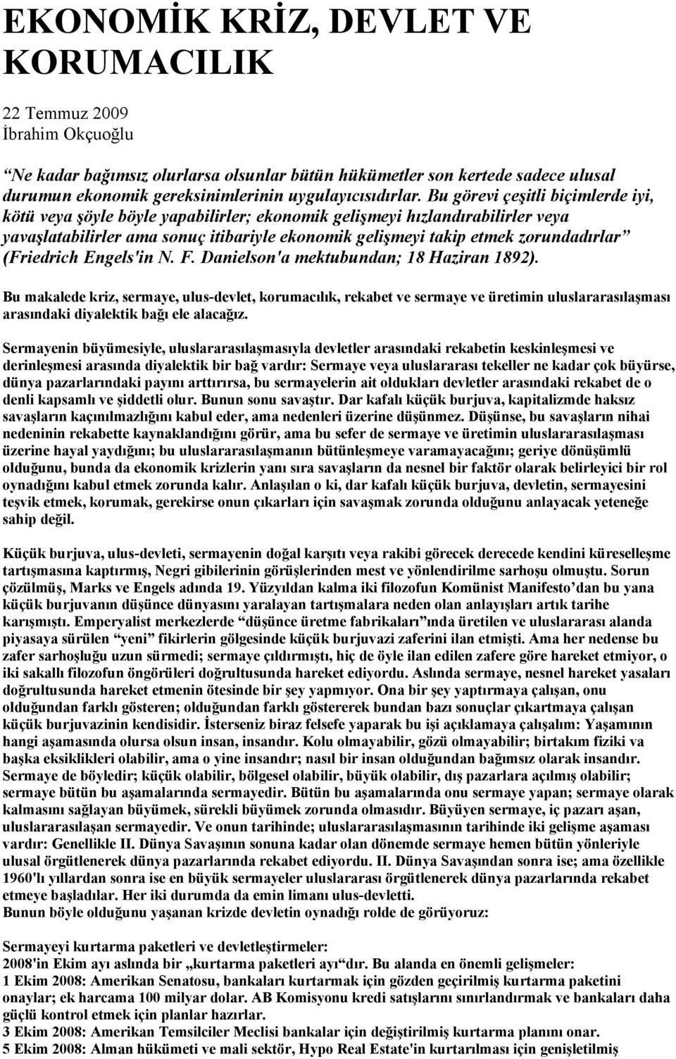 Bu görevi çeşitli biçimlerde iyi, kötü veya şöyle böyle yapabilirler; ekonomik gelişmeyi hızlandırabilirler veya yavaşlatabilirler ama sonuç itibariyle ekonomik gelişmeyi takip etmek zorundadırlar