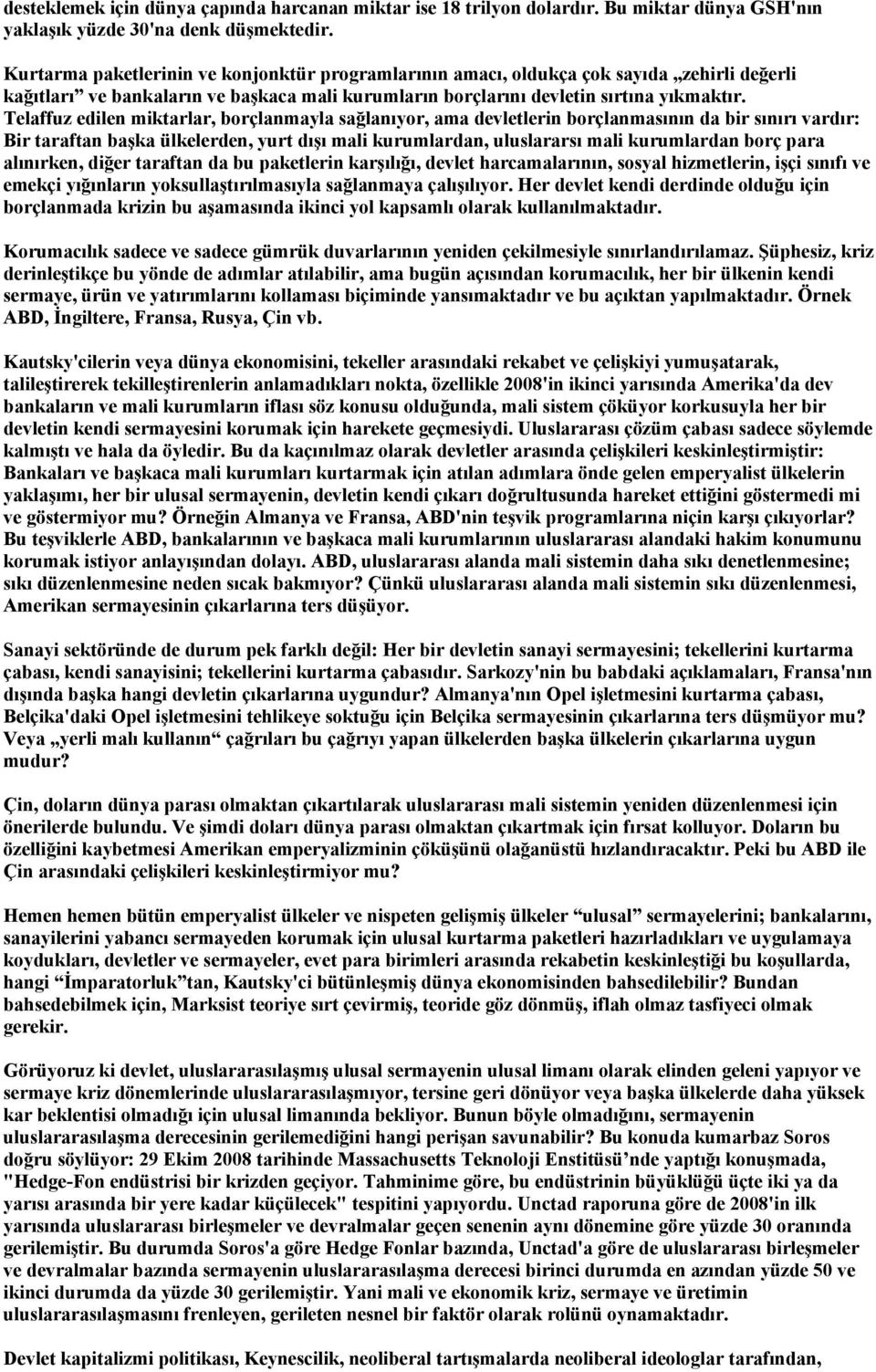 Telaffuz edilen miktarlar, borçlanmayla sağlanıyor, ama devletlerin borçlanmasının da bir sınırı vardır: Bir taraftan başka ülkelerden, yurt dışı mali kurumlardan, uluslararsı mali kurumlardan borç