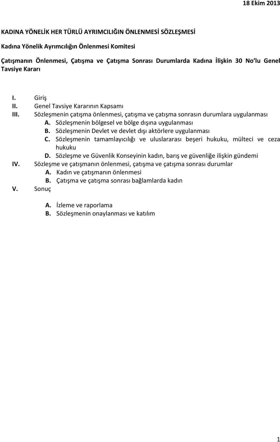 Sözleşmenin bölgesel ve bölge dışına uygulanması B. Sözleşmenin Devlet ve devlet dışı aktörlere uygulanması C. Sözleşmenin tamamlayıcılığı ve uluslararası beşeri hukuku, mülteci ve ceza hukuku D.