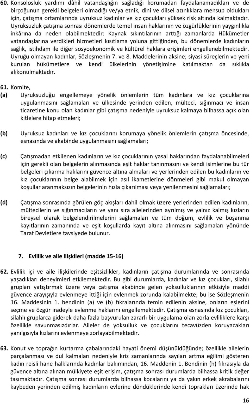 Uyruksuzluk çatışma sonrası dönemlerde temel insan haklarının ve özgürlüklerinin yaygınlıkla inkârına da neden olabilmektedir: Kaynak sıkıntılarının arttığı zamanlarda Hükümetler vatandaşlarına