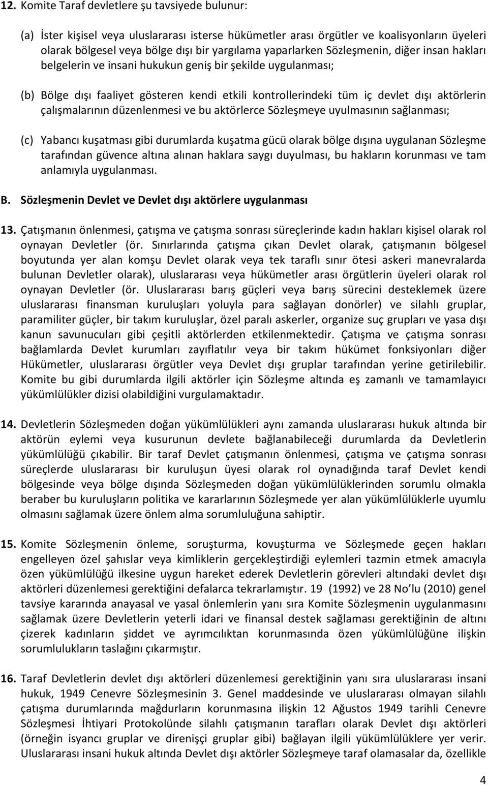 çalışmalarının düzenlenmesi ve bu aktörlerce Sözleşmeye uyulmasının sağlanması; (c) Yabancı kuşatması gibi durumlarda kuşatma gücü olarak bölge dışına uygulanan Sözleşme tarafından güvence altına