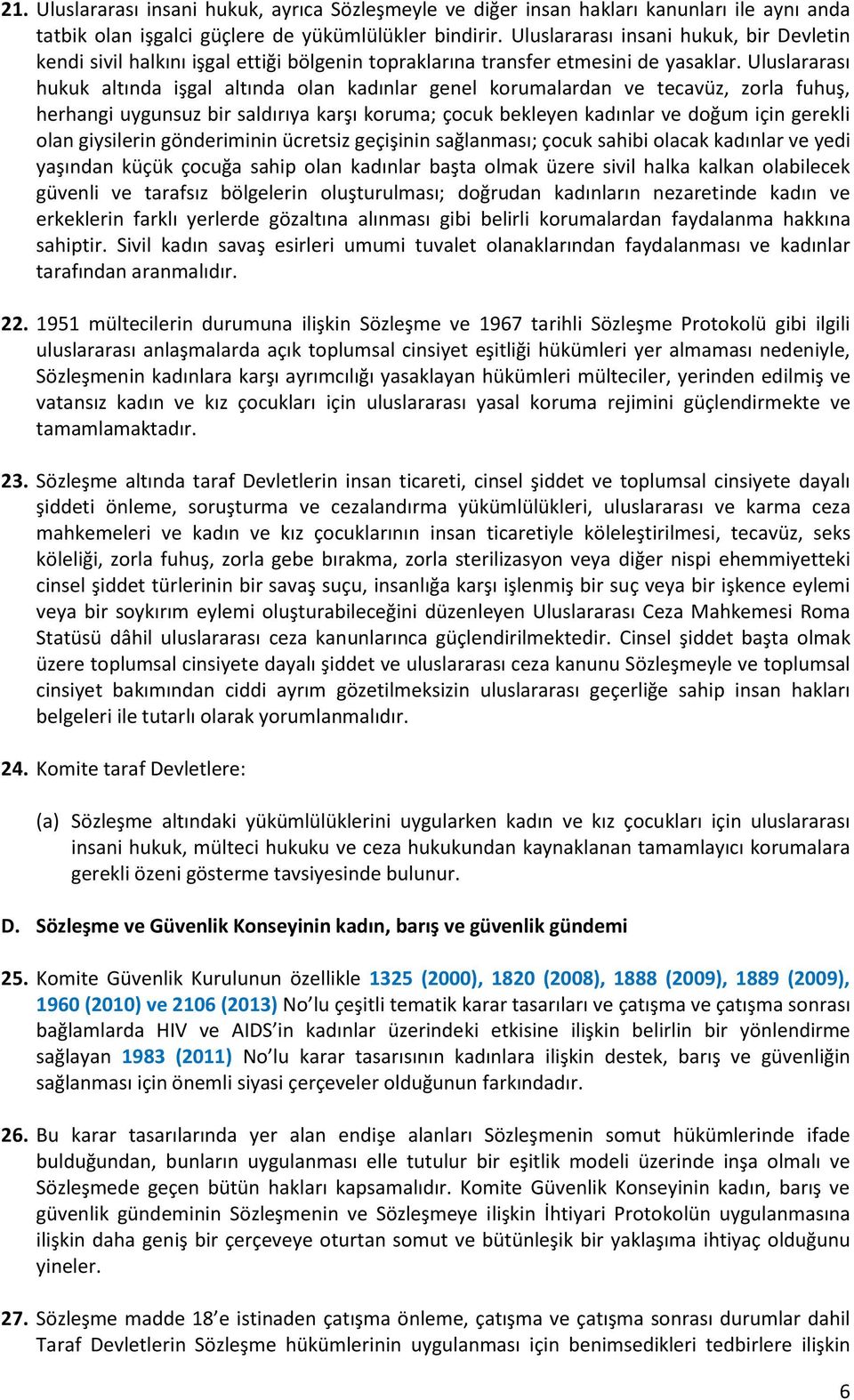 Uluslararası hukuk altında işgal altında olan kadınlar genel korumalardan ve tecavüz, zorla fuhuş, herhangi uygunsuz bir saldırıya karşı koruma; çocuk bekleyen kadınlar ve doğum için gerekli olan