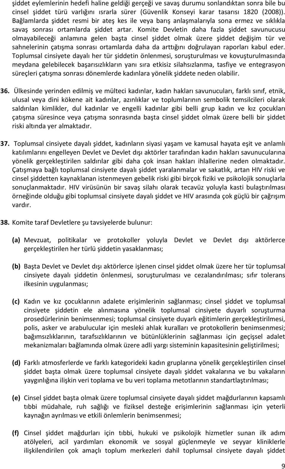 Komite Devletin daha fazla şiddet savunucusu olmayabileceği anlamına gelen başta cinsel şiddet olmak üzere şiddet değişim tür ve sahnelerinin çatışma sonrası ortamlarda daha da arttığını doğrulayan