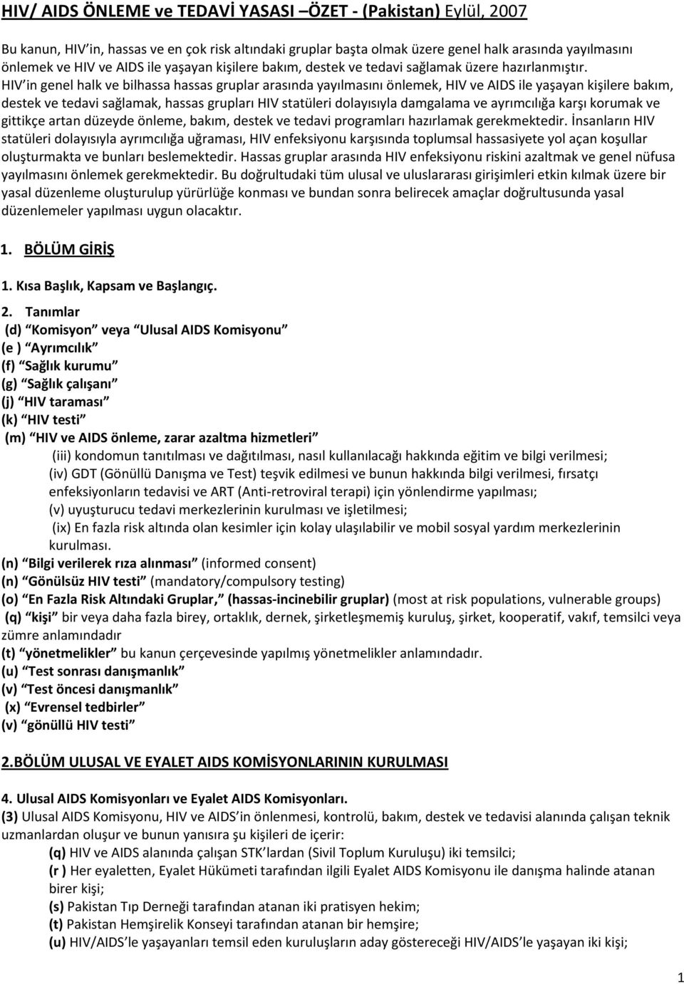 HIV in genel halk ve bilhassa hassas gruplar arasında yayılmasını önlemek, HIV ve AIDS ile yaşayan kişilere bakım, destek ve tedavi sağlamak, hassas grupları HIV statüleri dolayısıyla damgalama ve