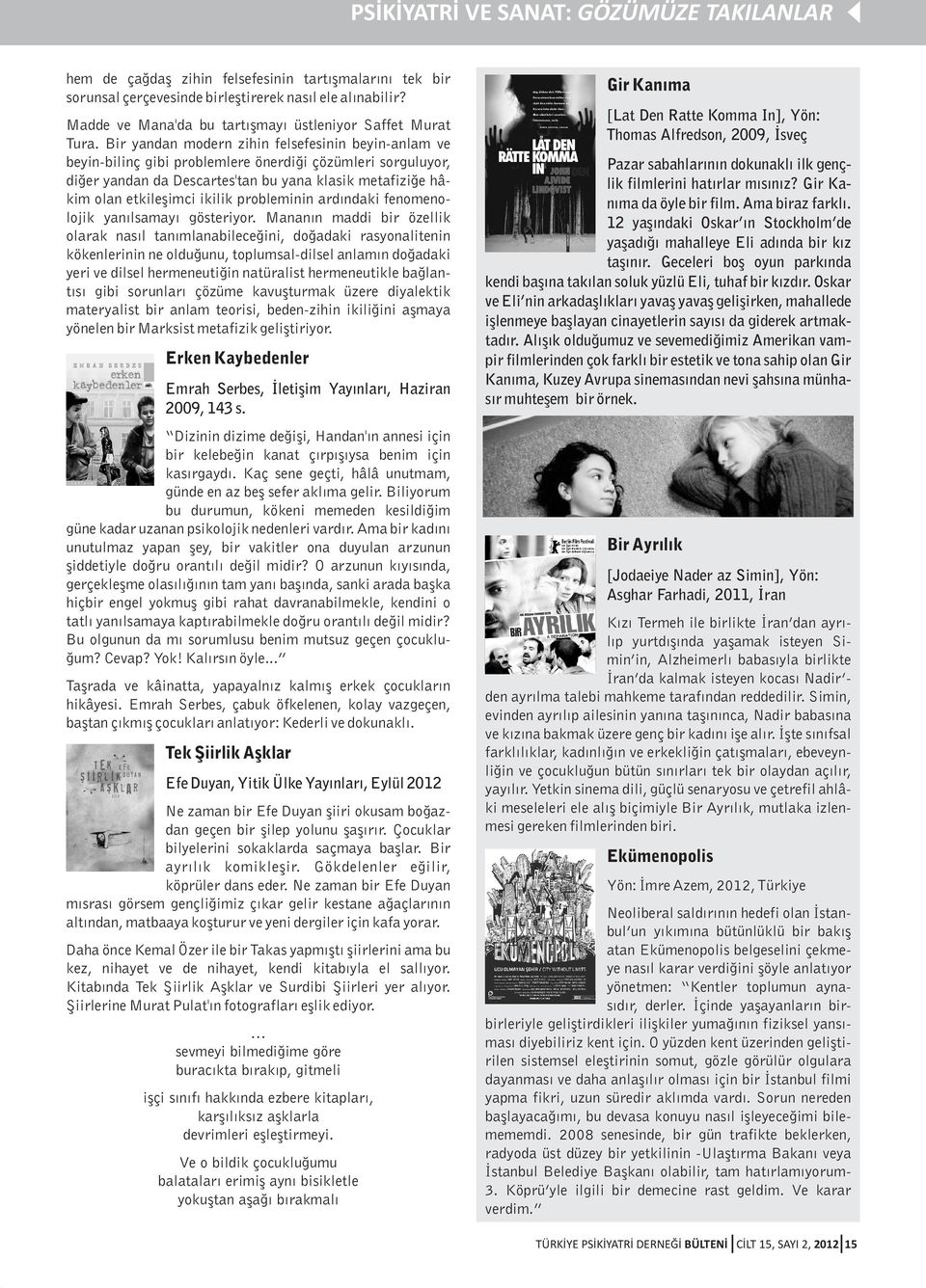 Bir yandan modern zihin felsefesinin beyin-anlam ve beyin-bilinç gibi problemlere önerdiði çözümleri sorguluyor, diðer yandan da Descartes'tan bu yana klasik metafiziðe hâkim olan etkileþimci ikilik