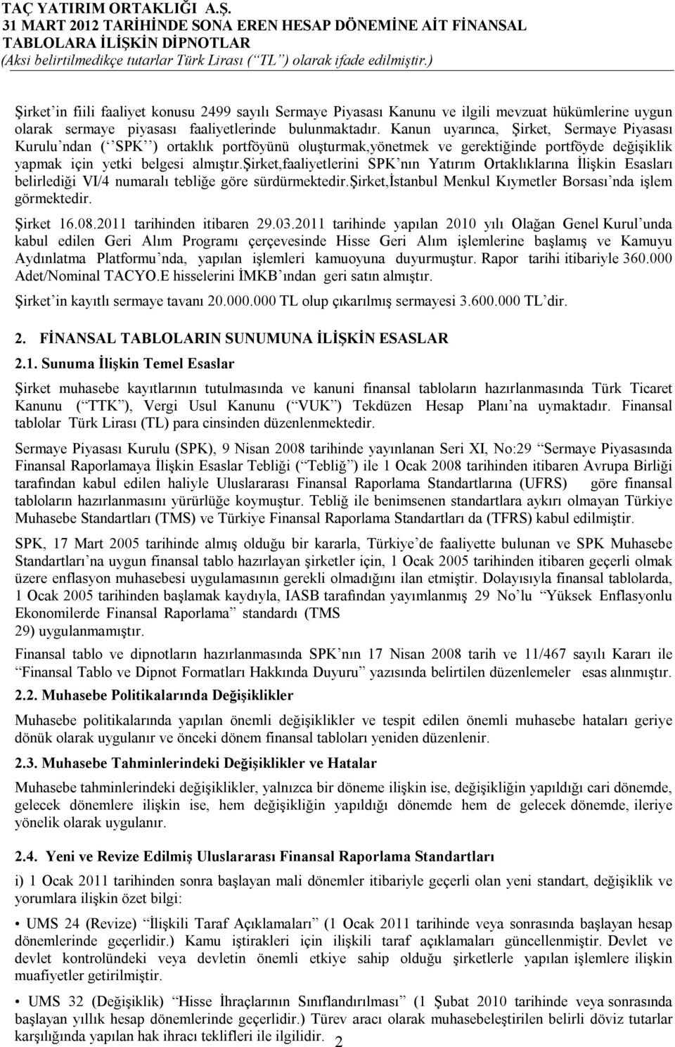 şirket,faaliyetlerini SPK nın Yatırım Ortaklıklarına İlişkin Esasları belirlediği VI/4 numaralı tebliğe göre sürdürmektedir.şirket,istanbul Menkul Kıymetler Borsası nda işlem görmektedir. Şirket 16.