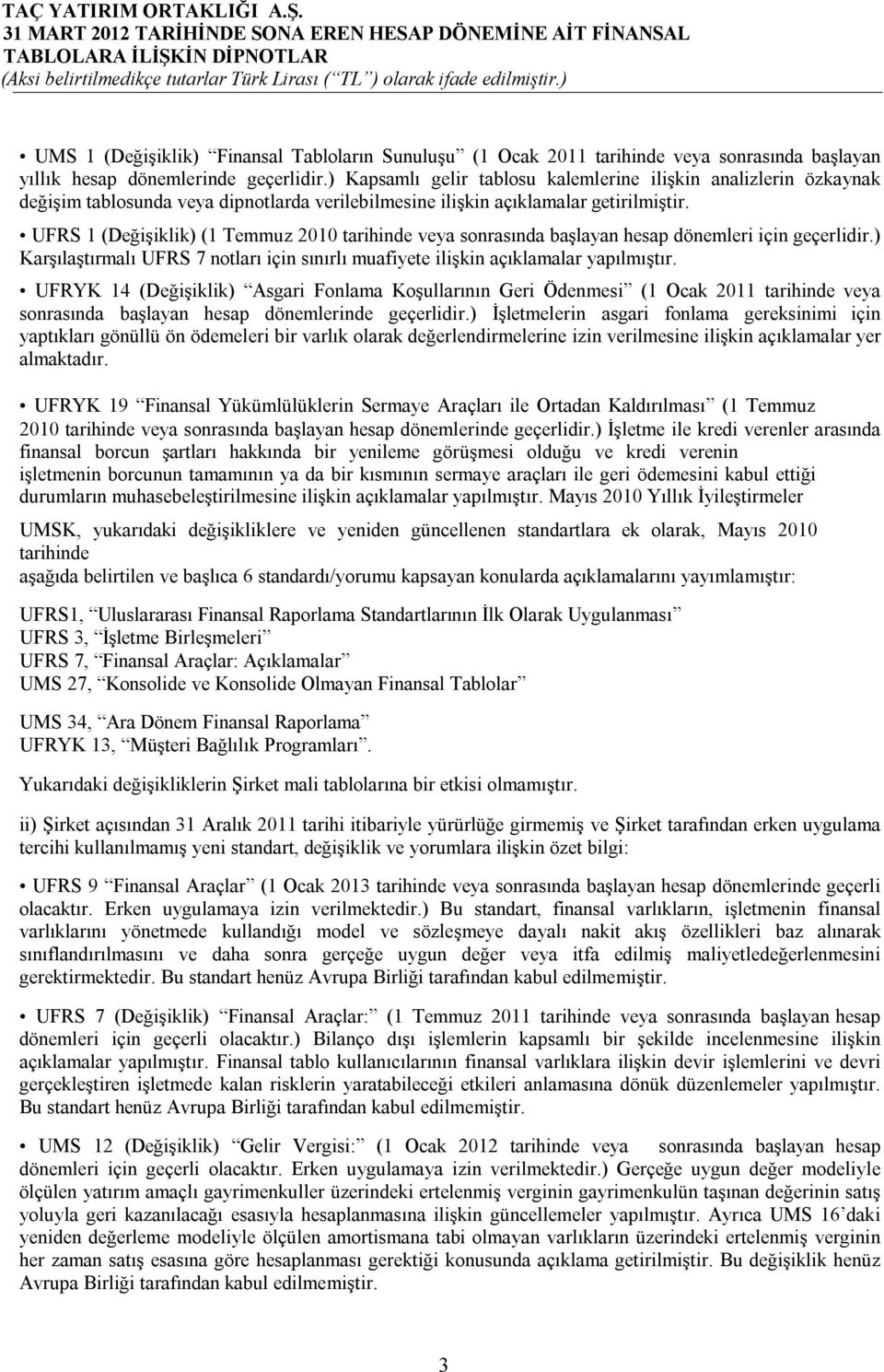 UFRS 1 (Değişiklik) (1 Temmuz 2010 tarihinde veya sonrasında başlayan hesap dönemleri için geçerlidir.) Karşılaştırmalı UFRS 7 notları için sınırlı muafiyete ilişkin açıklamalar yapılmıştır.